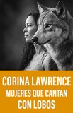 Corina Lawrence -Mujeres Que Cantan Con Lobos-