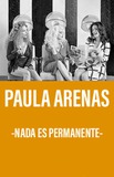 Paula Arenas -Nada es permanente- 